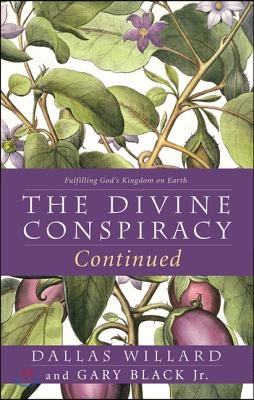 The Divine Conspiracy Continued: Fulfilling God&#39;s Kingdom on Earth