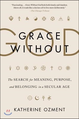 Grace Without God: The Search for Meaning, Purpose, and Belonging in a Secular Age