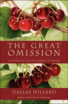 The Great Omission: Reclaiming Jesus&#39;s Essential Teachings on Discipleship