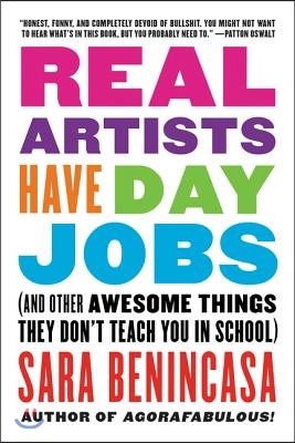 Real Artists Have Day Jobs: (And Other Awesome Things They Don&#39;t Teach You in School)