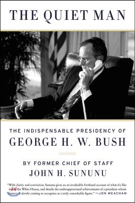 The Quiet Man: The Indispensable Presidency of George H.W. Bush