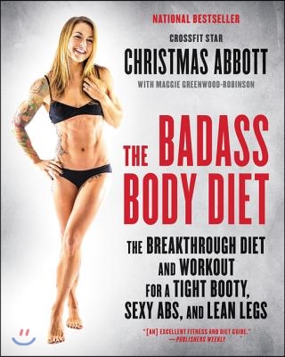 The Badass Body Diet: The Breakthrough Diet and Workout for a Tight Booty, Sexy Abs, and Lean Legs