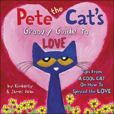 Pete the Cat&#39;s Groovy Guide to Love: A Valentine&#39;s Day Book for Kids