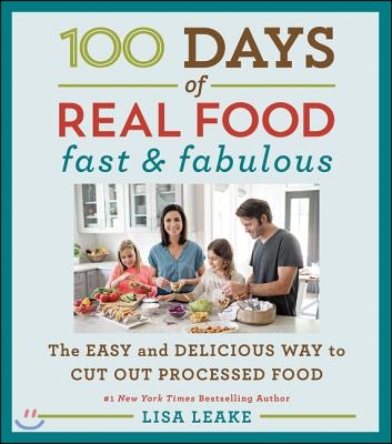 100 Days of Real Food: Fast &amp; Fabulous: The Easy and Delicious Way to Cut Out Processed Food