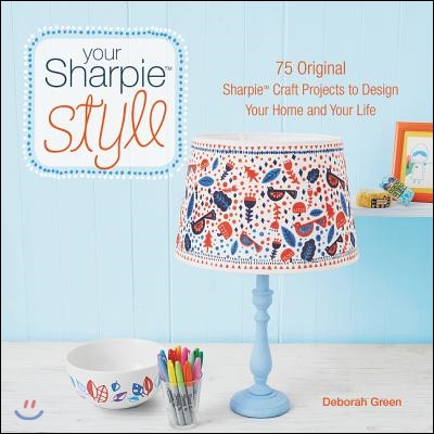Your Sharpie Style: 75 Original Sharpie Craft Projects to Design Your Home and Your Life