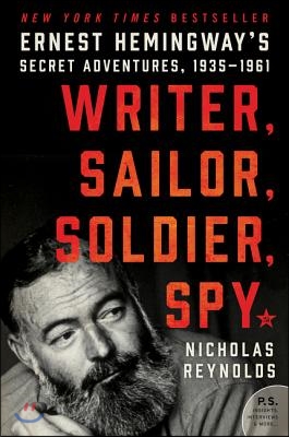 Writer, Sailor, Soldier, Spy: Ernest Hemingway&#39;s Secret Adventures, 1935-1961