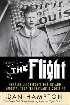 The Flight: Charles Lindbergh's Daring and Immortal 1927 Transatlantic Crossing