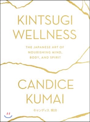 Kintsugi Wellness: The Japanese Art of Nourishing Mind, Body, and Spirit
