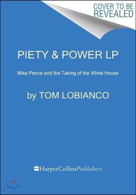 Piety &amp; Power: Mike Pence and the Taking of the White House