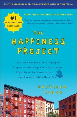 The Happiness Project, Tenth Anniversary Edition: Or, Why I Spent a Year Trying to Sing in the Morning, Clean My Closets, Fight Right, Read Aristotle,