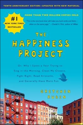 The Happiness Project, Tenth Anniversary Edition: Or, Why I Spent a Year Trying to Sing in the Morning, Clean My Closets, Fight Right, Read Aristotle,