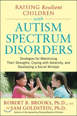 Raising Resilient Children with Autism Spectrum Disorders: Strategies for Maximizing Their Strengths, Coping with Adversity, and Developing a Social M