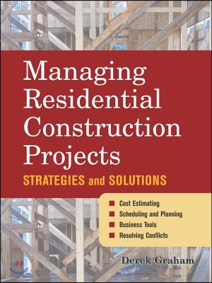 Managing Residential Construction Projects: Strategies and Solutions