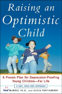 Raising an Optimistic Child: A Proven Plan for Depression-Proofing Young Children--For Life