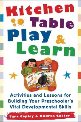 Kitchen Table Play & Learn: Activities and Lessons for Building Your Preschooler's Vital Developmental Skills