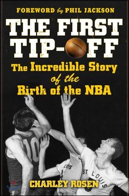 The First Tip-Off: The Incredible Story of the Birth of the NBA