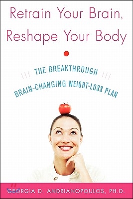 Retrain Your Brain, Reshape Your Body: The Breakthrough Brain-Changing Weight-Loss Plan