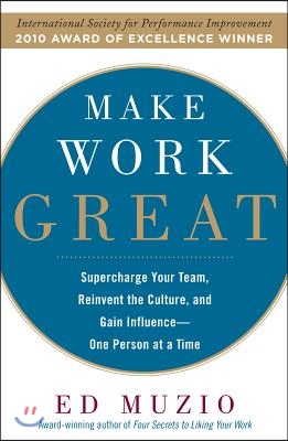 Make Work Great: Super Charge Your Team, Reinvent the Culture, and Gain Influence One Person at a Time