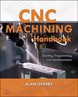 CNC Machining Handbook: Building, Programming, and Implementation