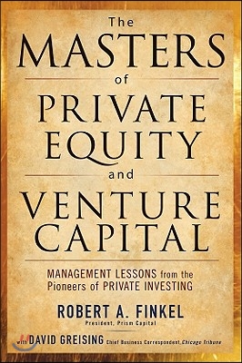 The Masters of Private Equity and Venture Capital: Management Lessons from the Pioneers of Private Investing