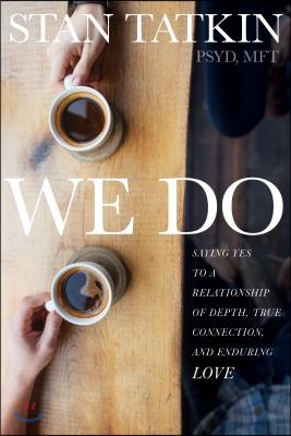 We Do: Saying Yes to a Relationship of Depth, True Connection, and Enduring Love