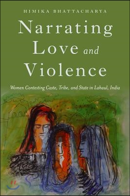 Narrating Love and Violence: Women Contesting Caste, Tribe, and State in Lahaul, India