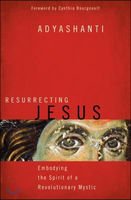 Resurrecting Jesus: Embodying the Spirit of a Revolutionary Mystic