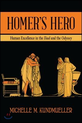 Homer&#39;s Hero: Human Excellence in the Iliad and the Odyssey