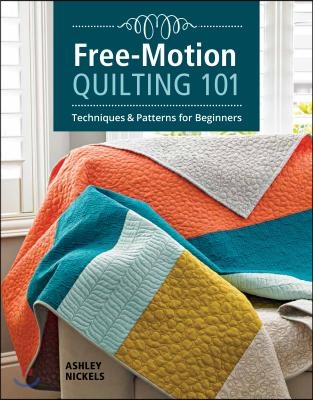 Free-Motion Quilting 101: Techniques &amp; Patterns for Beginners