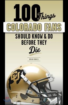 100 Things Colorado Fans Should Know &amp; Do Before They Die