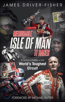 Memorable Isle of Man Tt Races: A Century of Battles on the World&#39;s Toughest Circuit