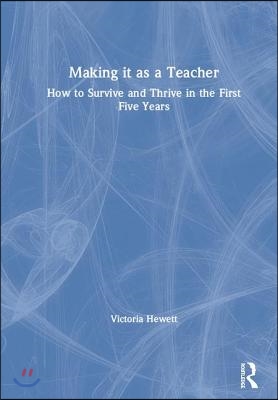 Making It as a Teacher: How to Survive and Thrive in the First Five Years