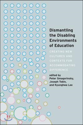 Dismantling the Disabling Environments of Education: Creating New Cultures and Contexts for Accommodating Difference