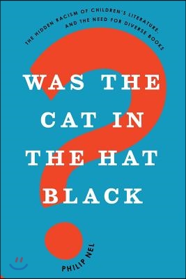 Was the Cat in the Hat Black?: The Hidden Racism of Children&#39;s Literature, and the Need for Diverse Books