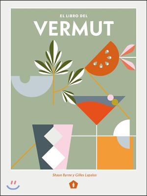 El Libro del Vermut: Un Barman Y Un Enologo Celebran El Aperitivo Mas Bebido del Mundo