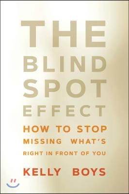 The Blind Spot Effect: How to Stop Missing What&#39;s Right in Front of You