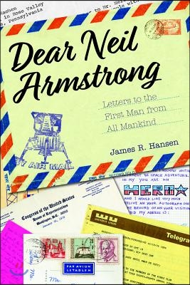 Dear Neil Armstrong: Letters to the First Man from All Mankind