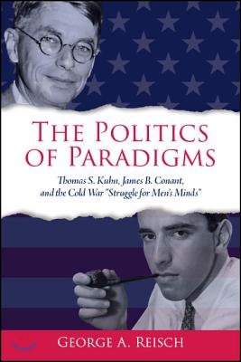 The Politics of Paradigms: Thomas S. Kuhn, James B. Conant, and the Cold War "Struggle for Men's Minds"