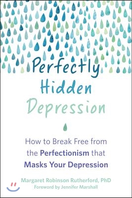 Perfectly Hidden Depression: How to Break Free from the Perfectionism That Masks Your Depression