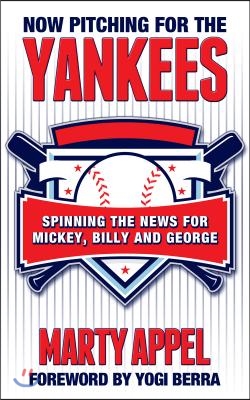 Now Pitching for the Yankees: Spinning the News for Mickey, Billy, and George