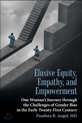 Elusive Equity, Empathy, and Empowerment: One Woman's Journey Through the Challenges of Gender Bias in the Early Twenty-First Century
