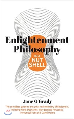 Knowledge in a Nutshell: Enlightenment Philosophy: The Complete Guide to the Great Revolutionary Philosophers, Including Rene Descartes, Jean-Jacques