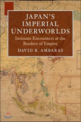 Japan&#39;s Imperial Underworlds: Intimate Encounters at the Borders of Empire