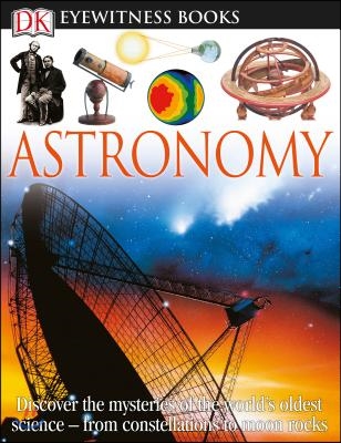 DK Eyewitness Books: Astronomy: Discover the Mysteries of the World&#39;s Oldest Science--From Constellations to Moon