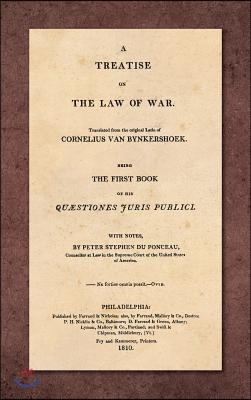 A Treatise on the Law of War: Being the First Book of His Quaestiones Juris Publici. Translated From the Original Latin with Notes, by Peter Stephen