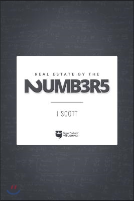 Real Estate by the Numbers: A Complete Reference Guide to Deal Analysis