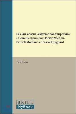 Le Clair-Obscur ≪ Extreme Contemporain ≫: Pierre Bergounioux, Pierre Michon, Patrick Modiano Et Pascal Quignard