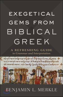 Exegetical Gems from Biblical Greek: A Refreshing Guide to Grammar and Interpretation