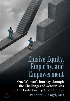 Elusive Equity, Empathy, and Empowerment: One Woman&#39;s Journey Through the Challenges of Gender Bias in the Early Twenty-First Century