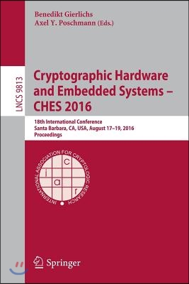 Cryptographic Hardware and Embedded Systems - Ches 2016: 18th International Conference, Santa Barbara, Ca, Usa, August 17-19, 2016, Proceedings
